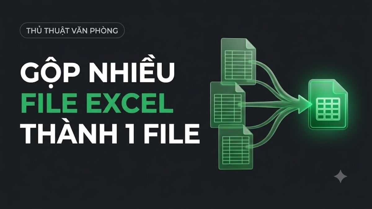 Cách gộp nhiều file Excel thành 1 file đơn giản, nhanh chóng