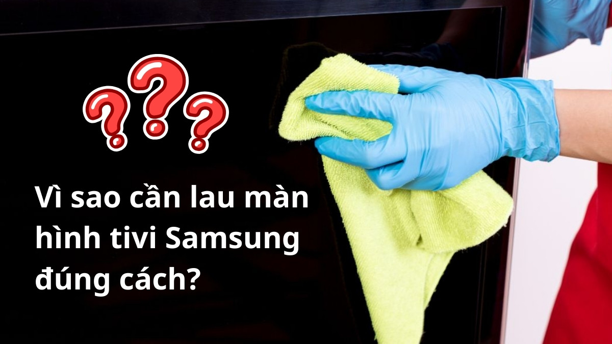 cách lau màn hình tivi Samsung đúng chuẩn 