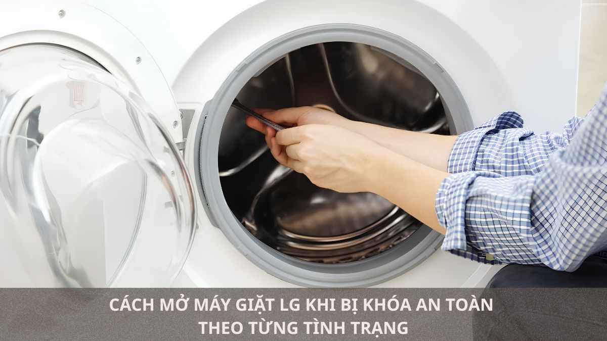 Cách mở máy giặt LG khi bị khóa an toàn theo từng tình trạng
