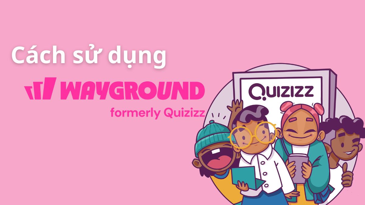 Cách sử dụng Wayground cho giáo viên, học sinh và phụ huynh