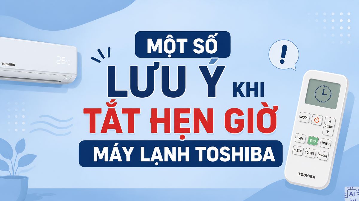 Một số lưu ý khi tắt hẹn giờ máy lạnh Toshiba