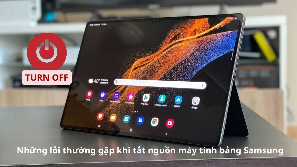 Những lỗi thường gặp khi tắt nguồn máy tính bảng Samsung