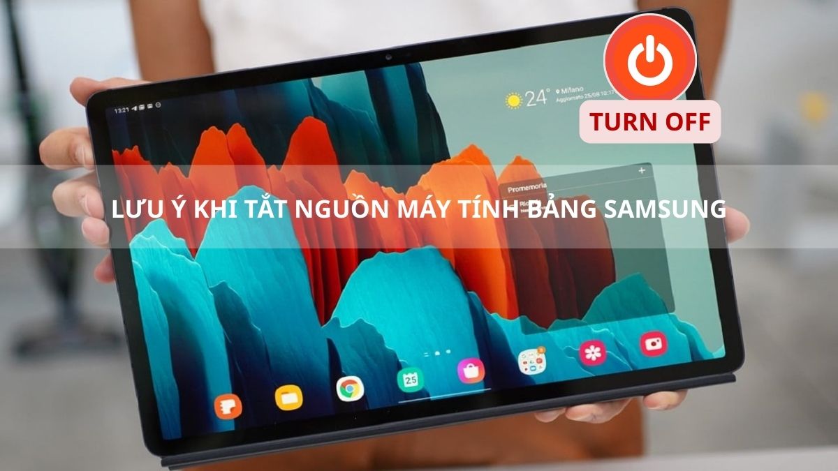 Lưu ý khi tắt nguồn máy tính bảng Samsung