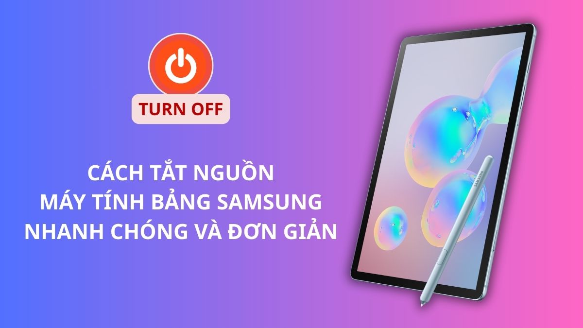 Cách tắt nguồn máy tính bảng Samsung nhanh chóng & đơn giản
