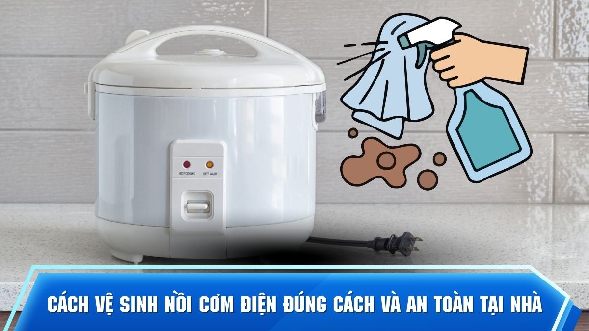 Cách vệ sinh nồi cơm điện đúng cách và an toàn tại nhà