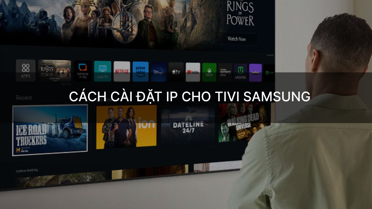 Cách cài đặt IP cho tivi Samsung đúng cách giúp ổn định mạng