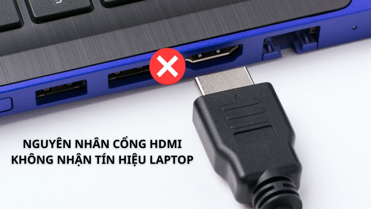 Nguyên nhân khiến cổng HDMI không nhận tín hiệu laptop