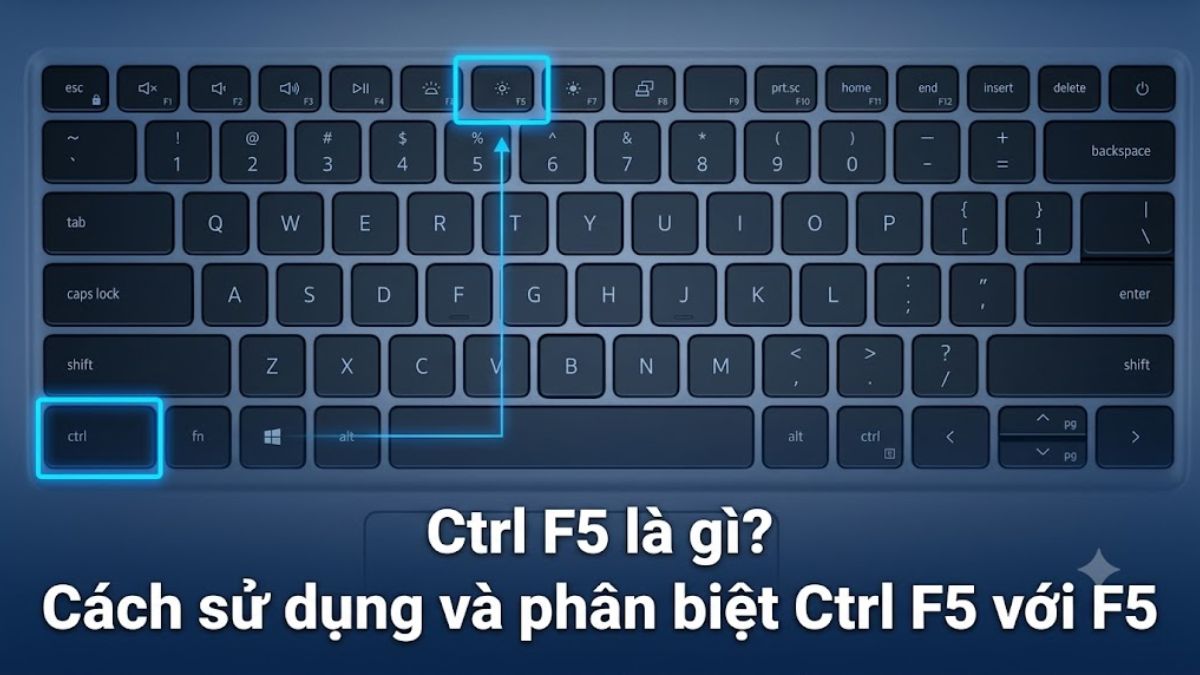 Ctrl + F5 là gì? Cách sử dụng và phân biệt Ctrl + F5 với F5