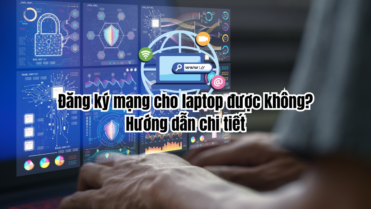 Đăng ký mạng cho laptop được không? Hướng dẫn chi tiết