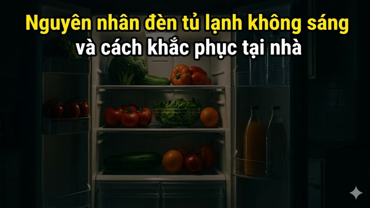 Nguyên nhân đèn tủ lạnh không sáng và cách khắc phục tại nhà