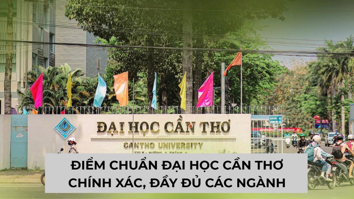 Điểm chuẩn Đại học Cần Thơ 2025 chính xác, đầy đủ các ngành