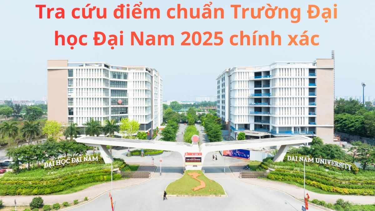 Tra cứu điểm chuẩn Trường Đại học Đại Nam 2025 chính xác
