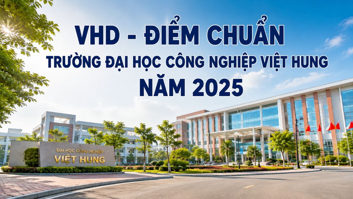 VHD - Điểm Chuẩn Trường Đại Học Công Nghiệp Việt - Hung 2025