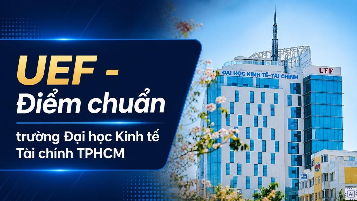 UEF - Điểm chuẩn trường Đại học Kinh tế Tài chính TPHCM 2026