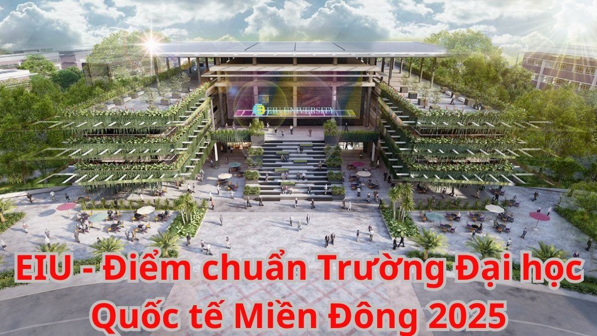 EIU - Điểm chuẩn Trường Đại học Quốc tế Miền Đông 2025