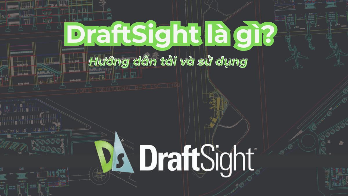 DraftSight là gì? Hướng dẫn tải và sử dụng DraftSight chi tiết