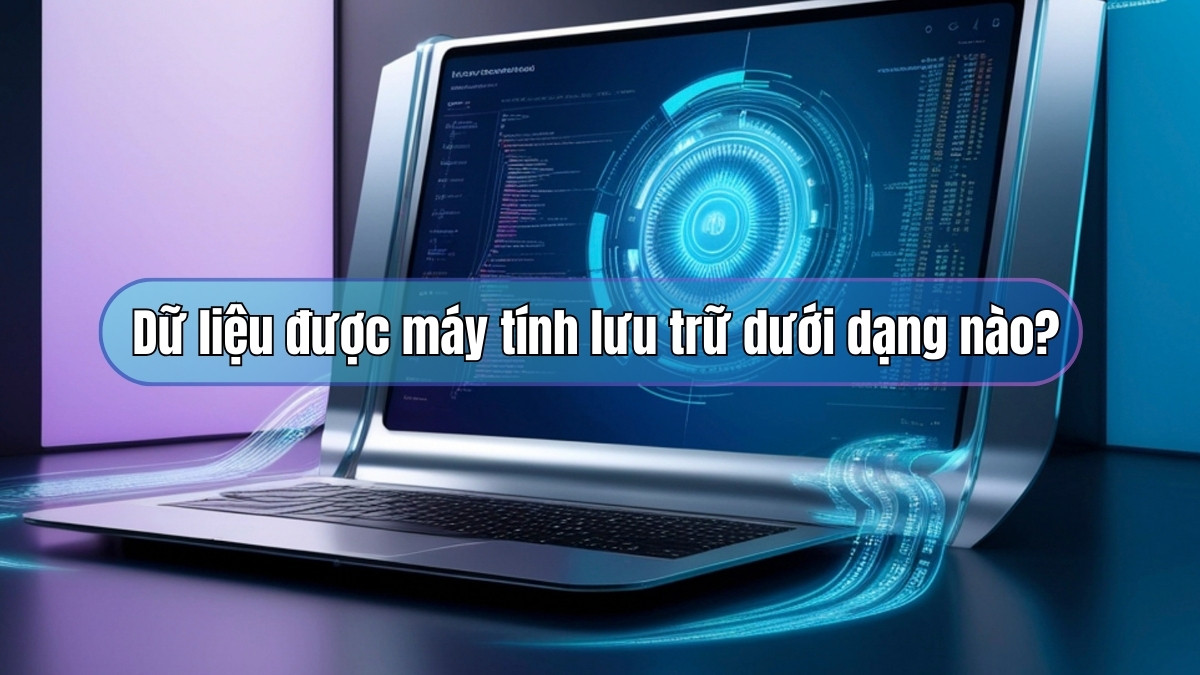 Dữ liệu được máy tính lưu trữ dưới dạng nào? Giải thích dễ hiểu