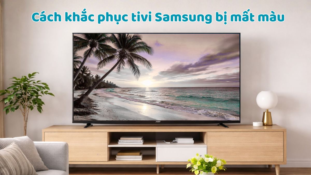 Cách khắc phục tivi Samsung bị mất màu nhanh chóng tại nhà