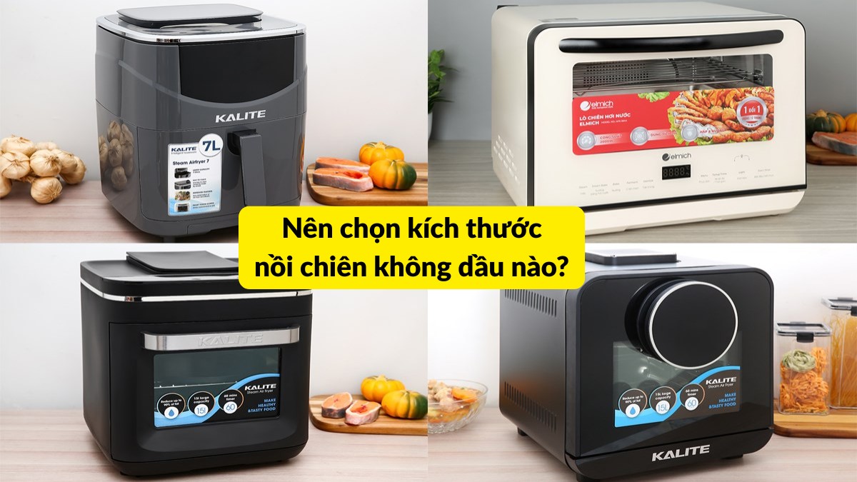 Nên chọn kích thước nồi chiên không dầu nào