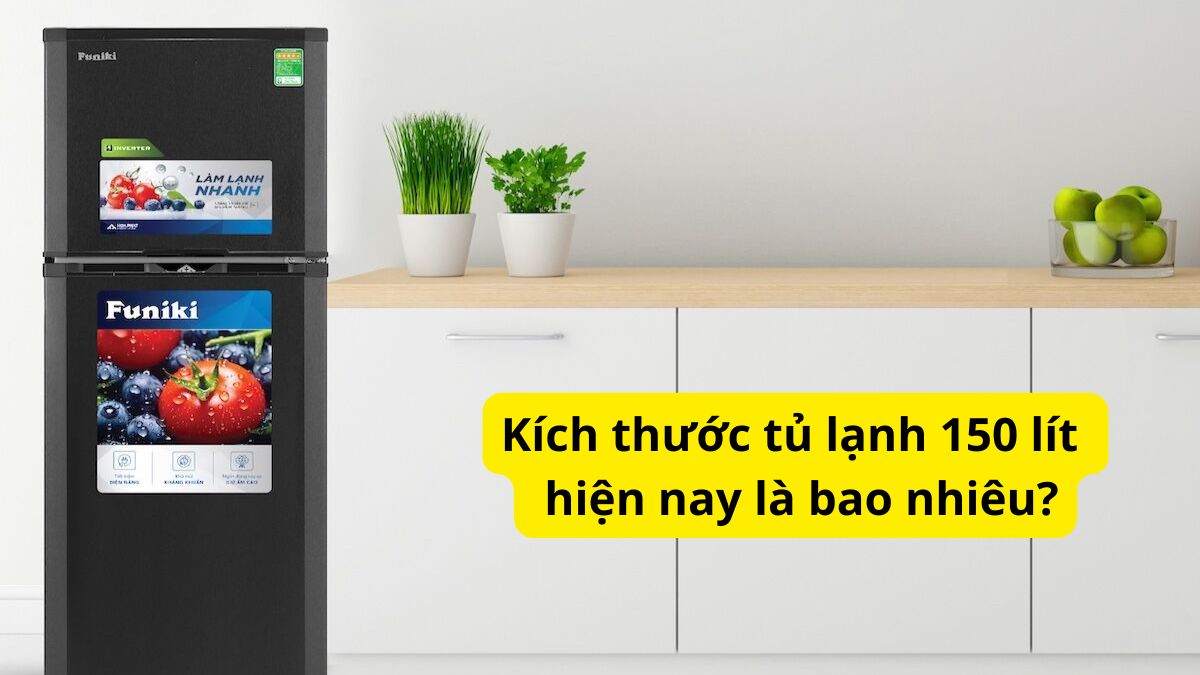 Kích thước tủ lạnh 150 lít chuẩn nhất hiện nay là bao nhiêu?