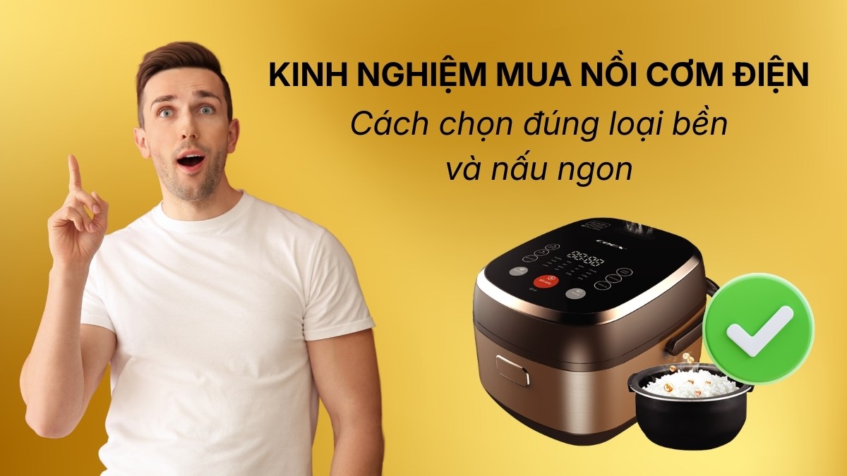 Kinh nghiệm mua nồi cơm điện: Cách chọn đúng loại bền và nấu ngon