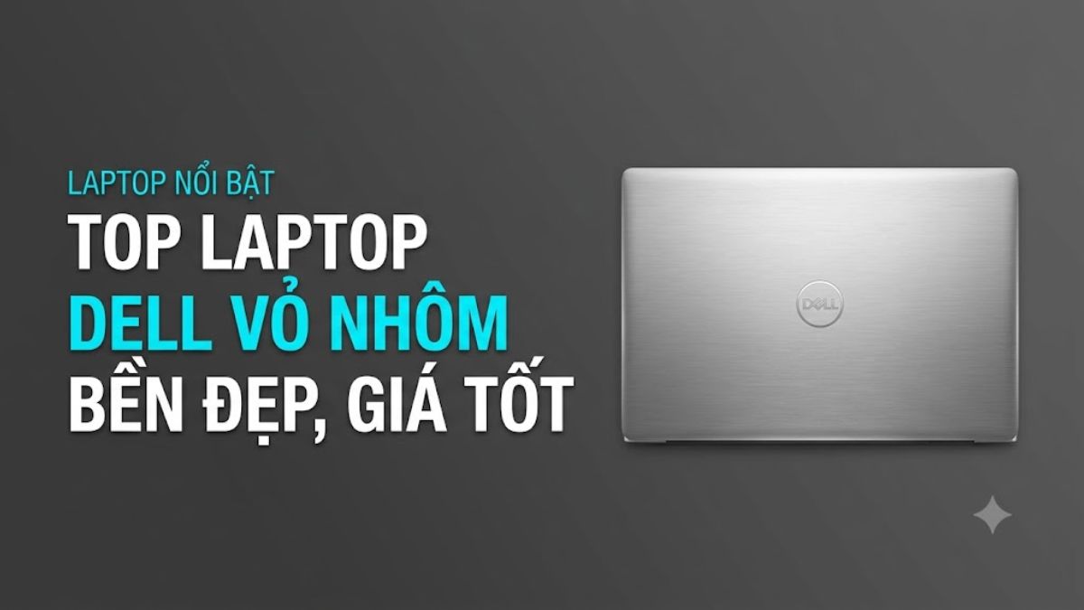 Top 5+ Laptop Dell vỏ nhôm bền đẹp, giá tốt đáng mua %%Currentyear%%