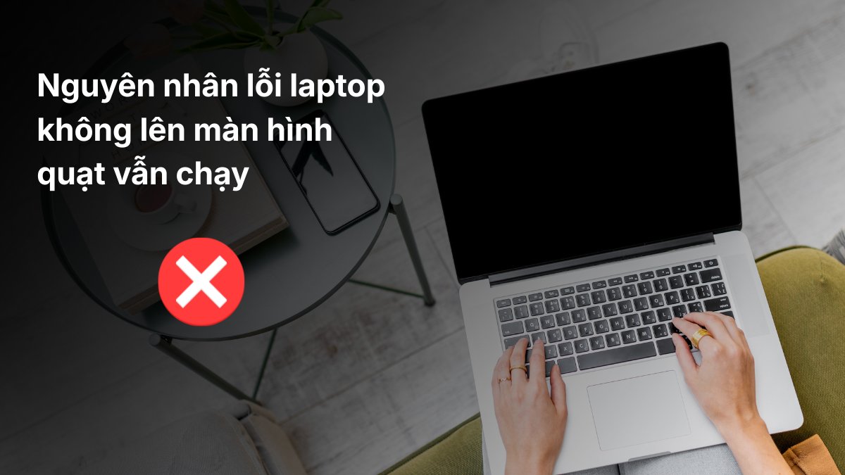Nguyên nhân lỗi laptop không lên màn hình quạt vẫn chạy