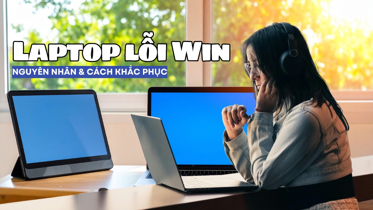 Nguyên nhân và cách khắc phục laptop lỗi Win hiệu quả 2025