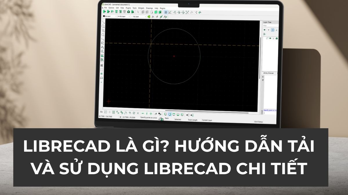 LibreCAD là gì? Hướng dẫn tải và sử dụng LibreCAD chi tiết
