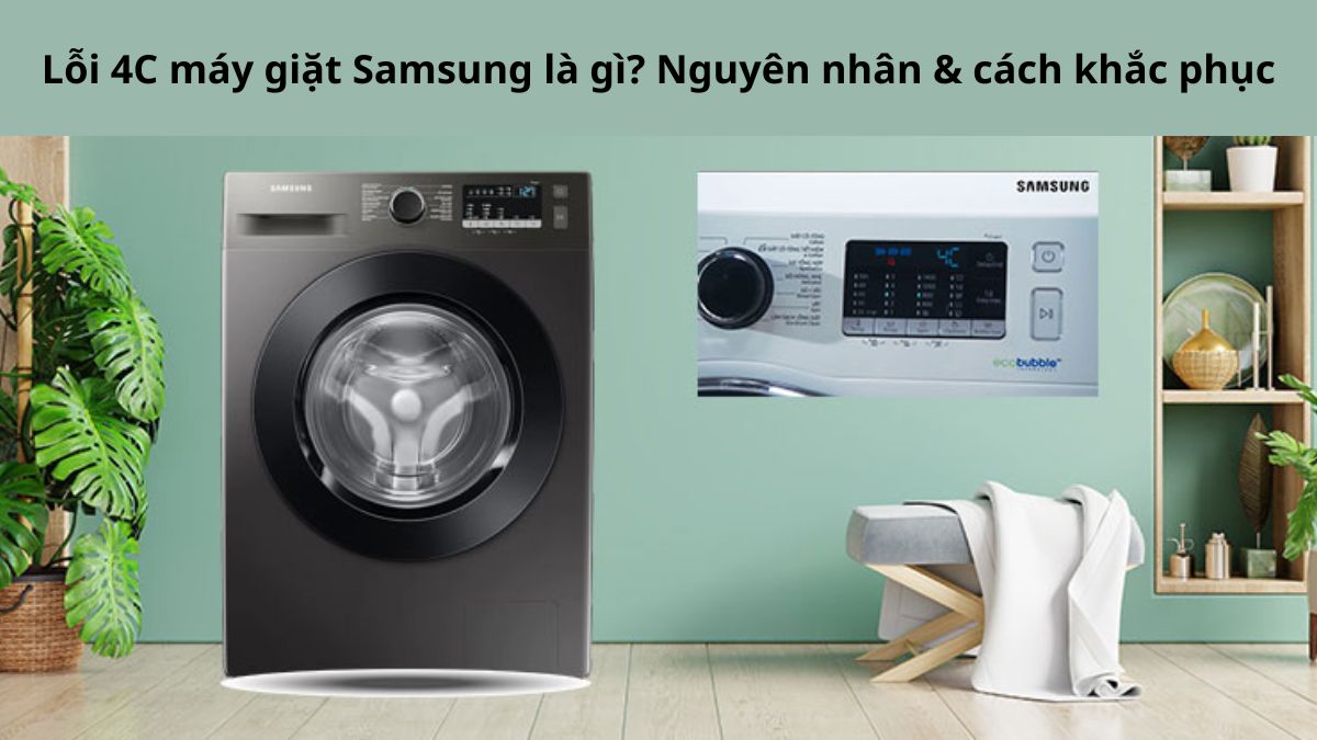 Lỗi 4C máy giặt Samsung là gì? Nguyên nhân & cách khắc phục