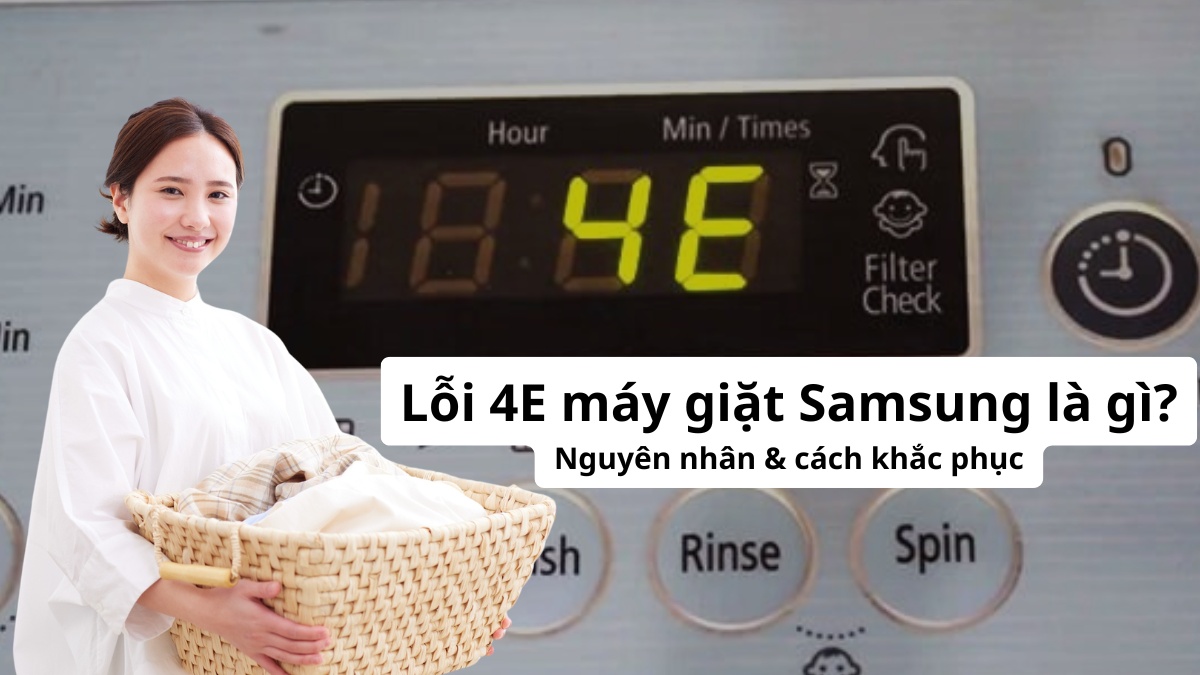 Lỗi 4E máy giặt Samsung là gì? Nguyên nhân & cách khắc phục
