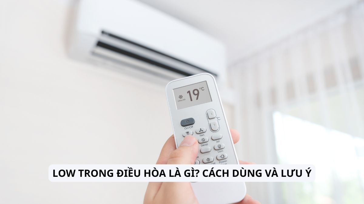 Low trong điều hòa là gì? Cách dùng và lưu ý