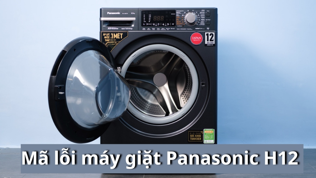 Mã lỗi máy giặt Panasonic H12 là gì? Nguyên nhân & cách sửa