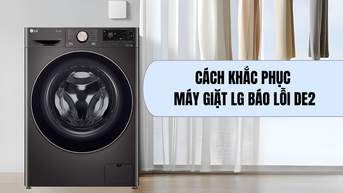 Cách khắc phục máy giặt LG báo lỗi DE2 an toàn tại nhà