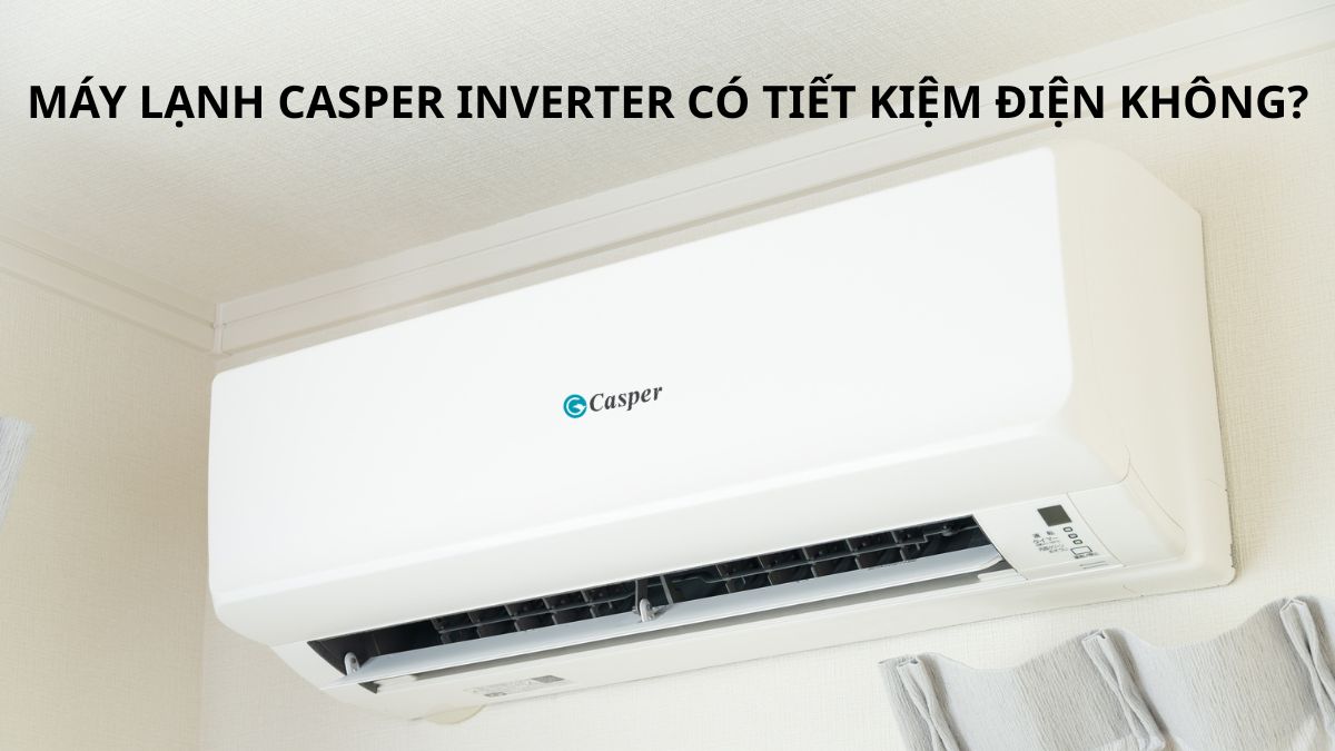 Máy lạnh Casper Inverter có tiết kiệm điện không?