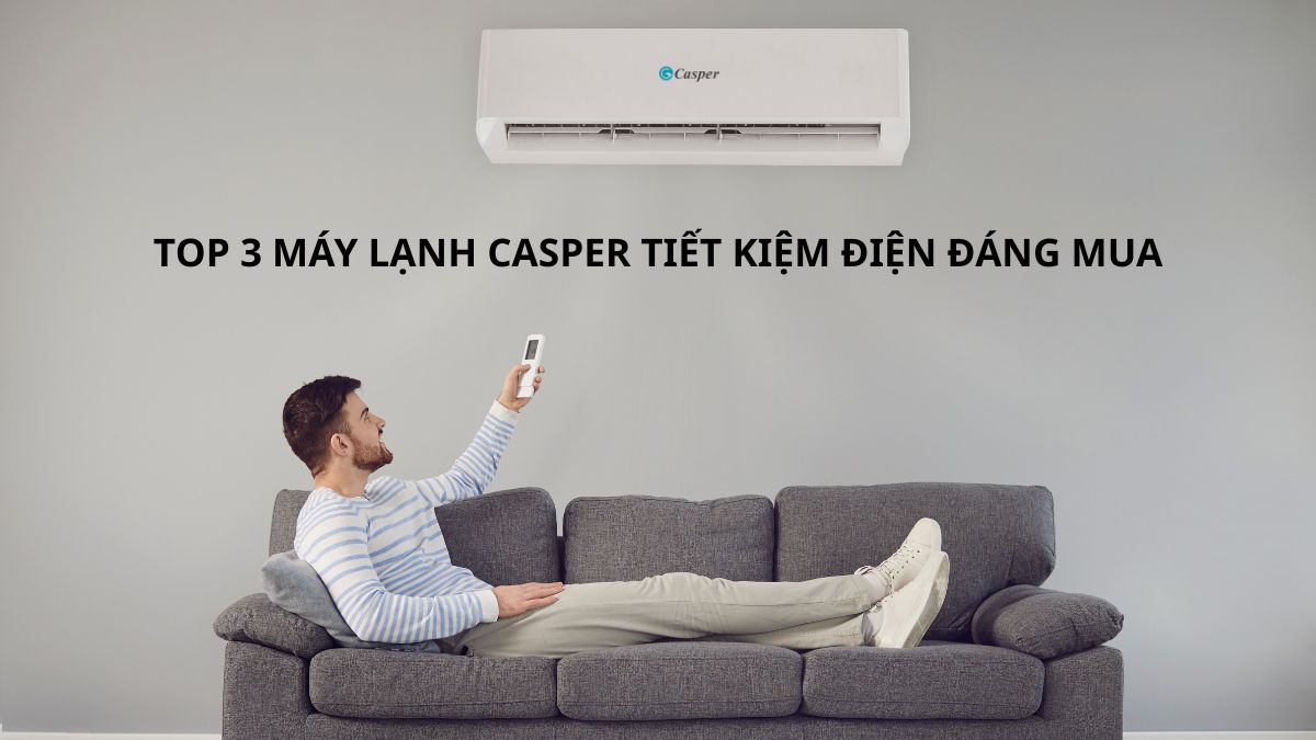 Top 3 máy lạnh Casper tiết kiệm điện đáng mua
