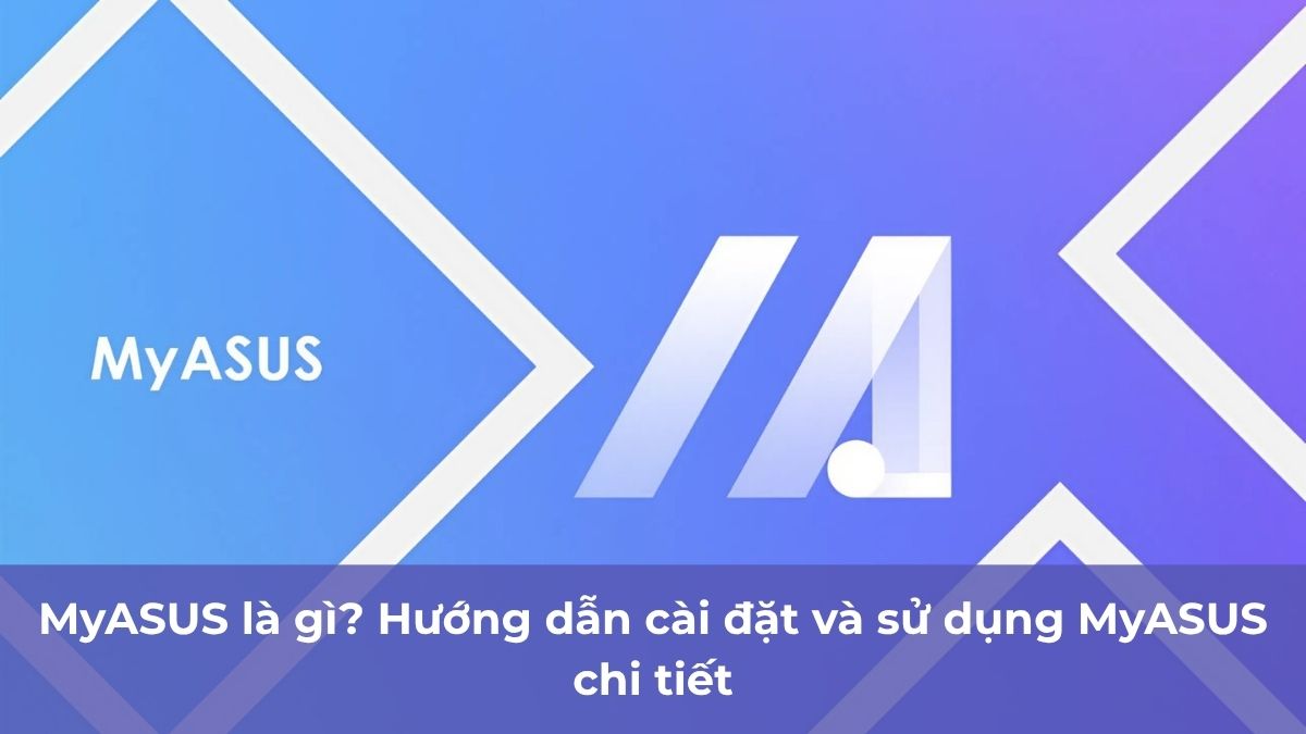 MyASUS là gì? Hướng dẫn cài đặt và sử dụng MyASUS chi tiết