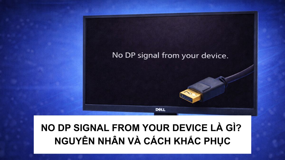 No DP Signal From Your Device là gì? Nguyên nhân và cách khắc phục