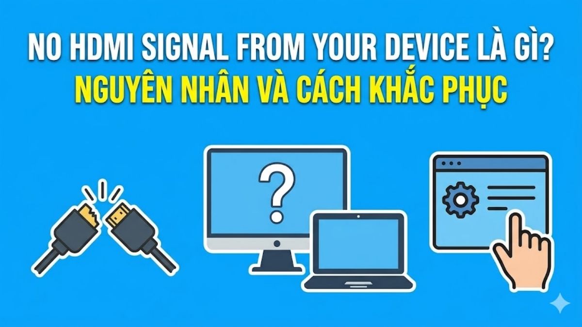 No HDMI signal from your device là gì? Nguyên nhân và cách khắc phục