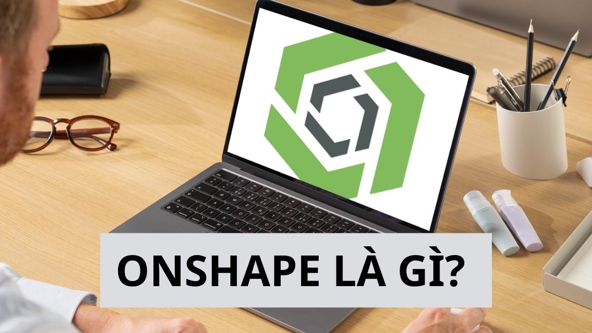 Onshape là một hệ thống CAD (Computer-Aided Design) 