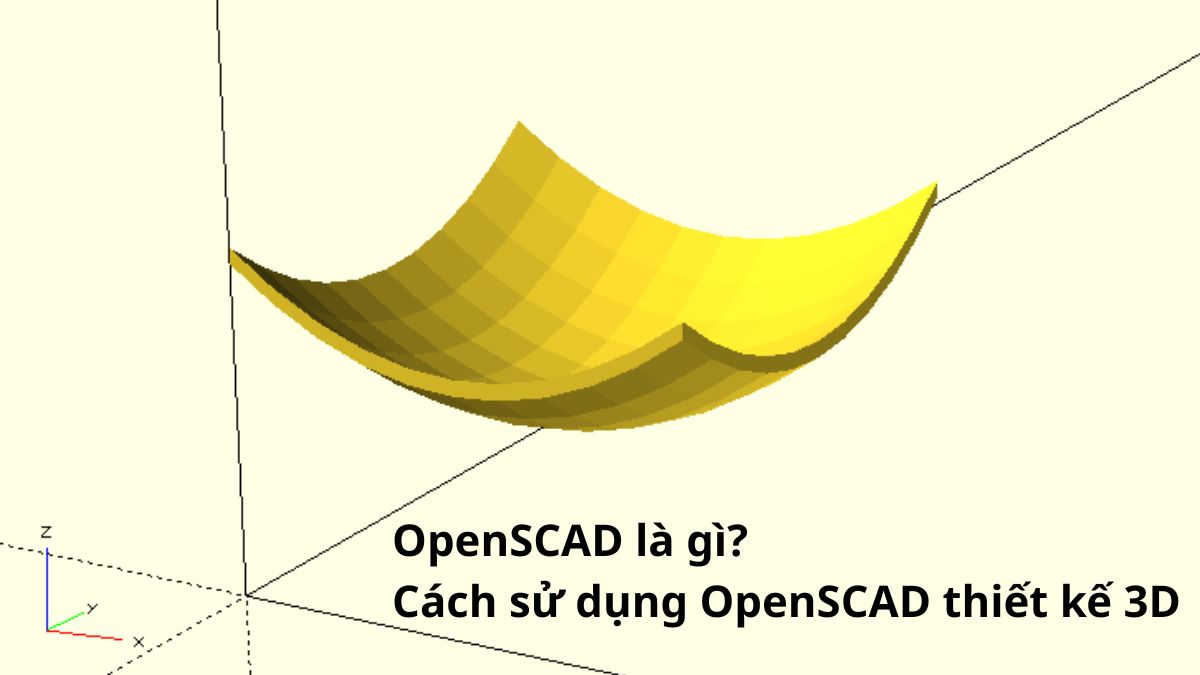 OpenSCAD là gì? Cách sử dụng OpenSCAD thiết kế 3D 
