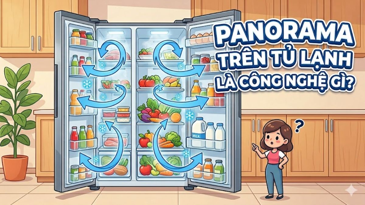 Panorama trên tủ lạnh là công nghệ gì? Ưu nhược điểm cần biết