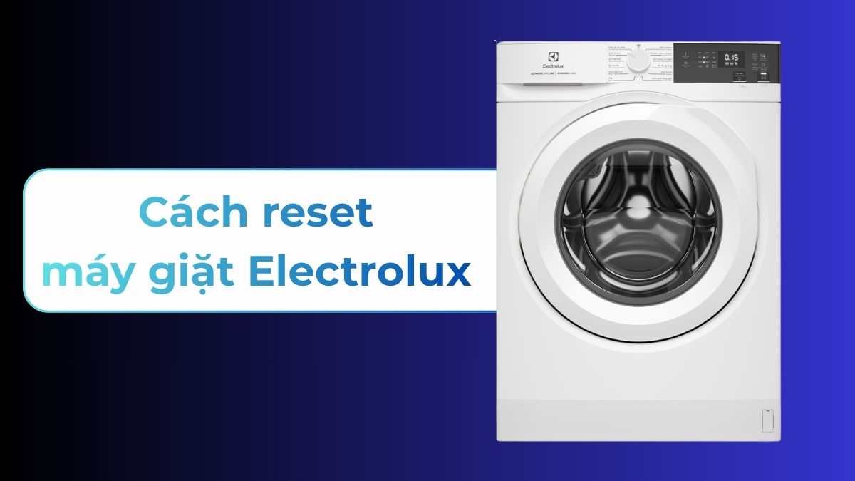Cách reset máy giặt Electrolux xóa lỗi nhanh chóng tại nhà