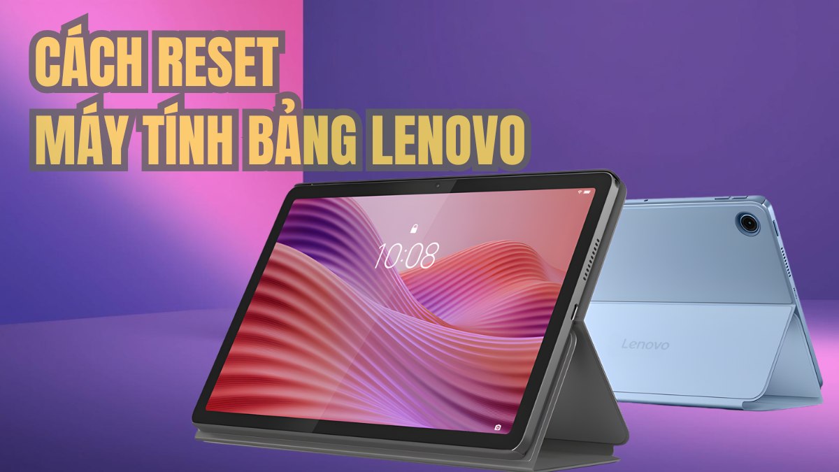 Cách reset máy tính bảng Lenovo an toàn và đơn giản