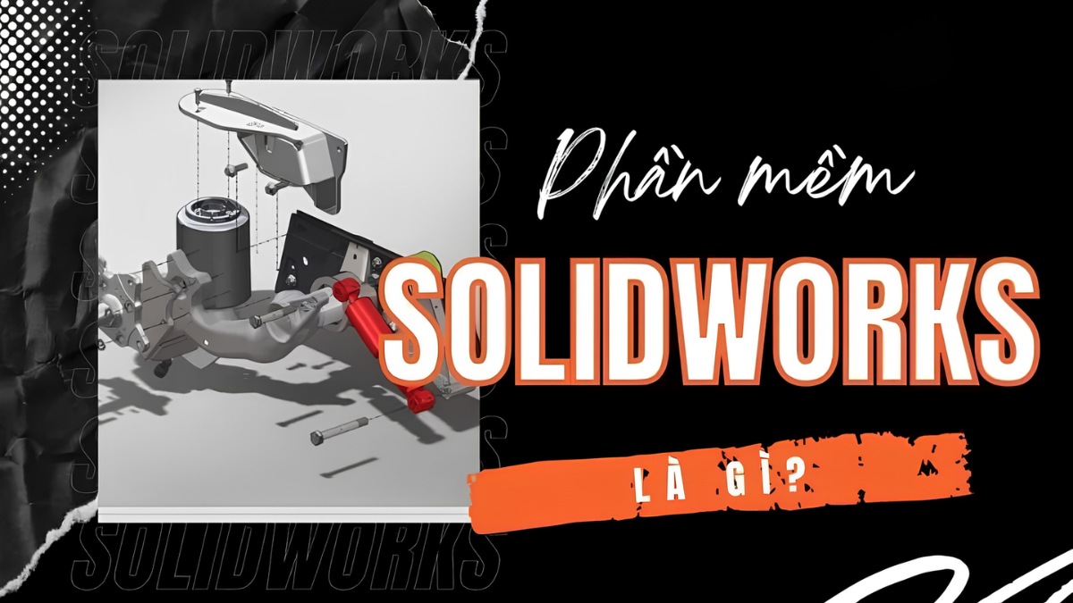 SolidWorks là phần mềm thiết kế mô hình 3D dựa trên tham số