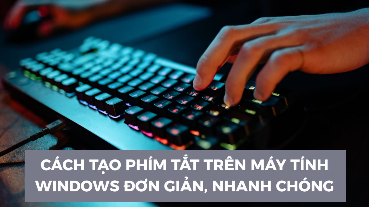 Cách tạo phím tắt trên máy tính Windows đơn giản, nhanh chóng