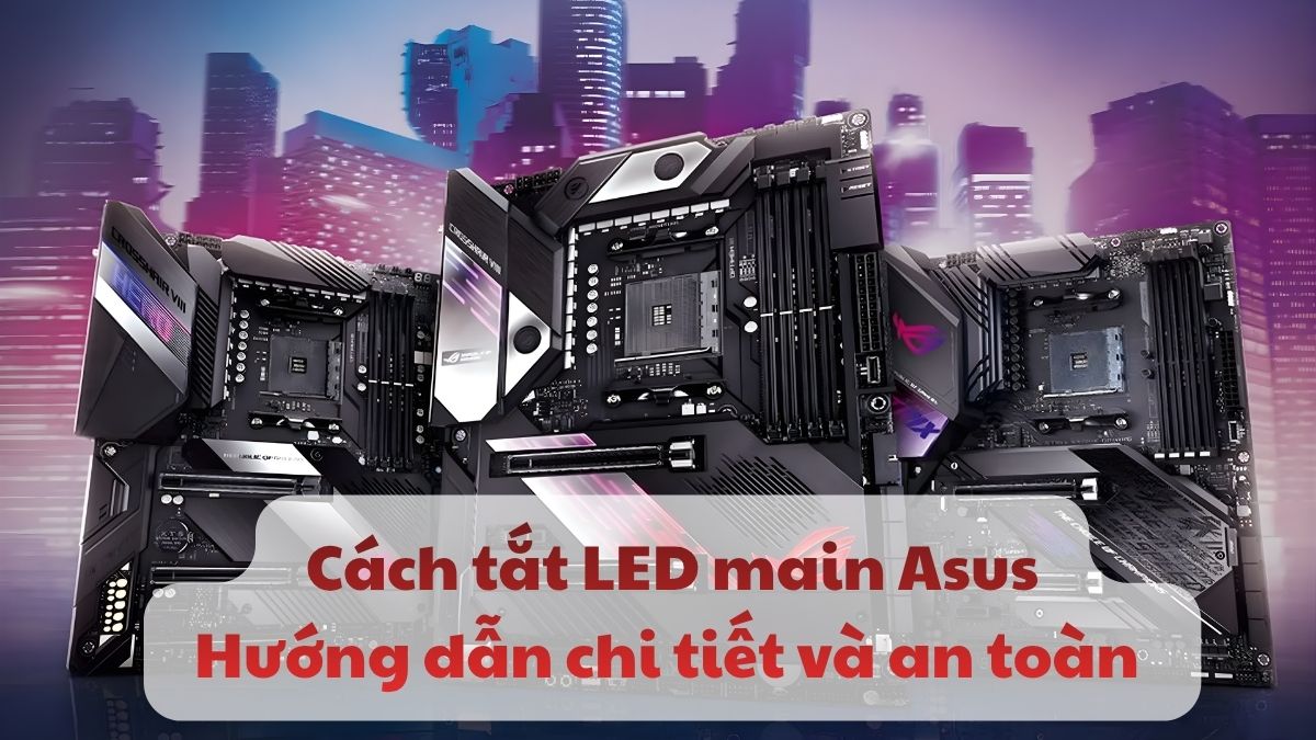Cách tắt LED main Asus: Hướng dẫn chi tiết và an toàn 