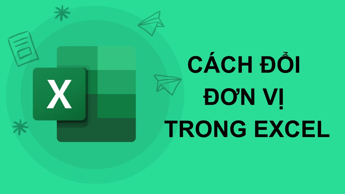 Hướng dẫn cách đổi đơn vị trong Excel dễ dàng, nhanh chóng