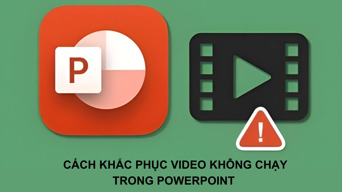 Tại sao video trong PowerPoint không chạy? Cách khắc phục