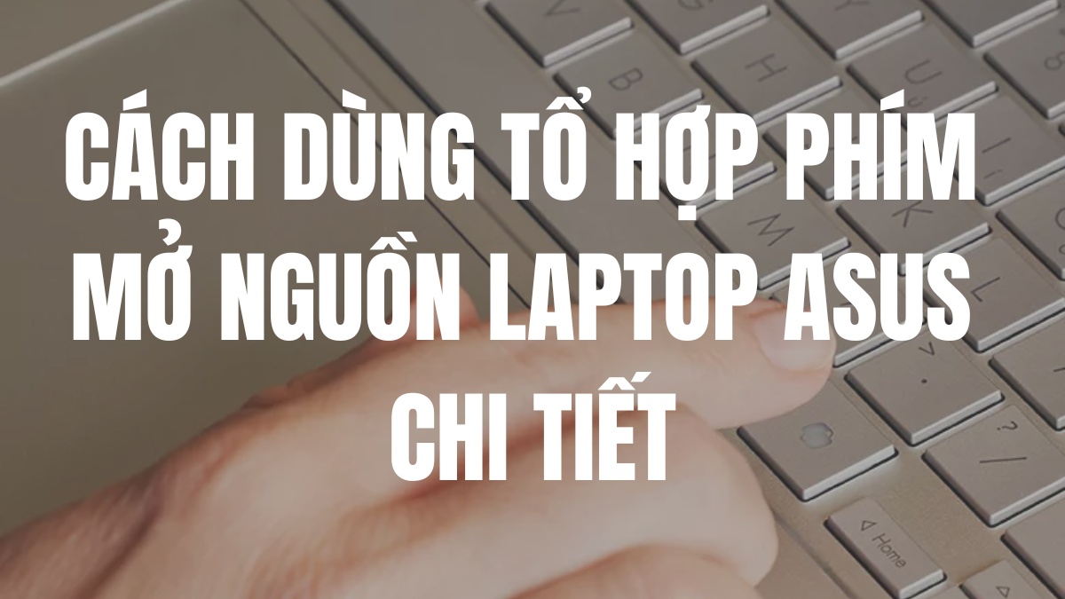 Cách dùng tổ hợp phím mở nguồn laptop Asus chi tiết